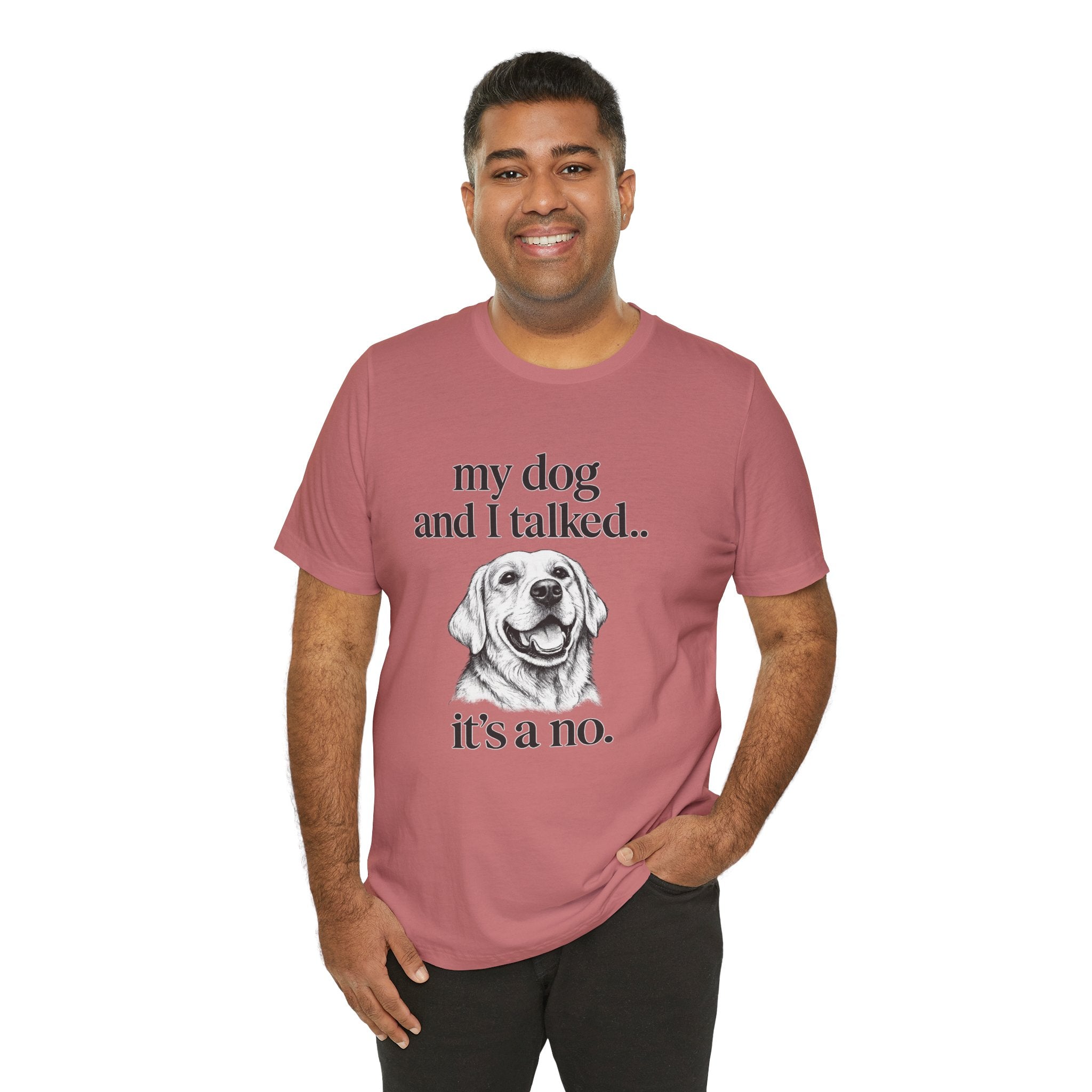 Dog Lover T-Shirt — "my dog and I talked.. it's a no." Funny Pet Graphic Tee
