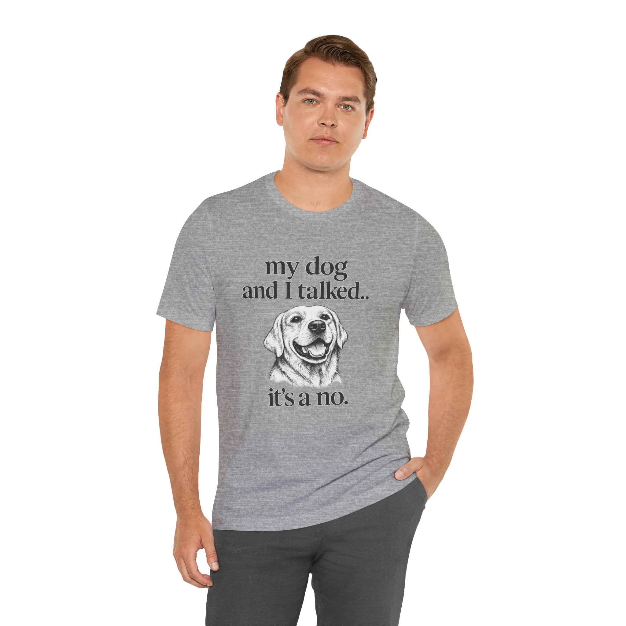 Dog Lover T-Shirt — "my dog and I talked.. it's a no." Funny Pet Graphic Tee