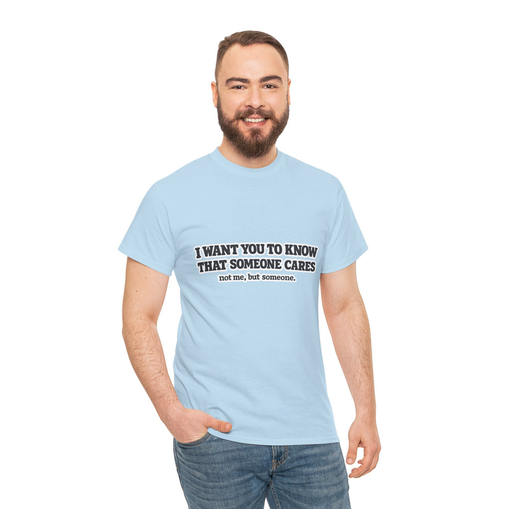 I Want You To Know That Someone Cares Tee — Compassion Message T-Shirt
