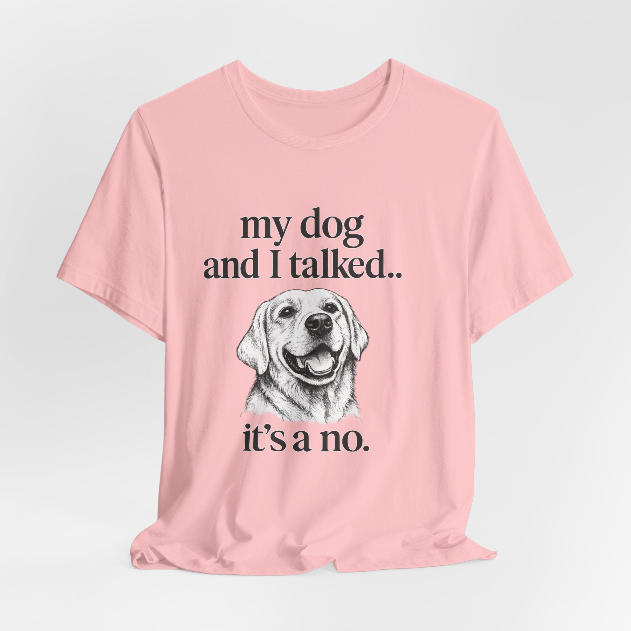 Dog Lover T-Shirt — "my dog and I talked.. it's a no." Funny Pet Graphic Tee