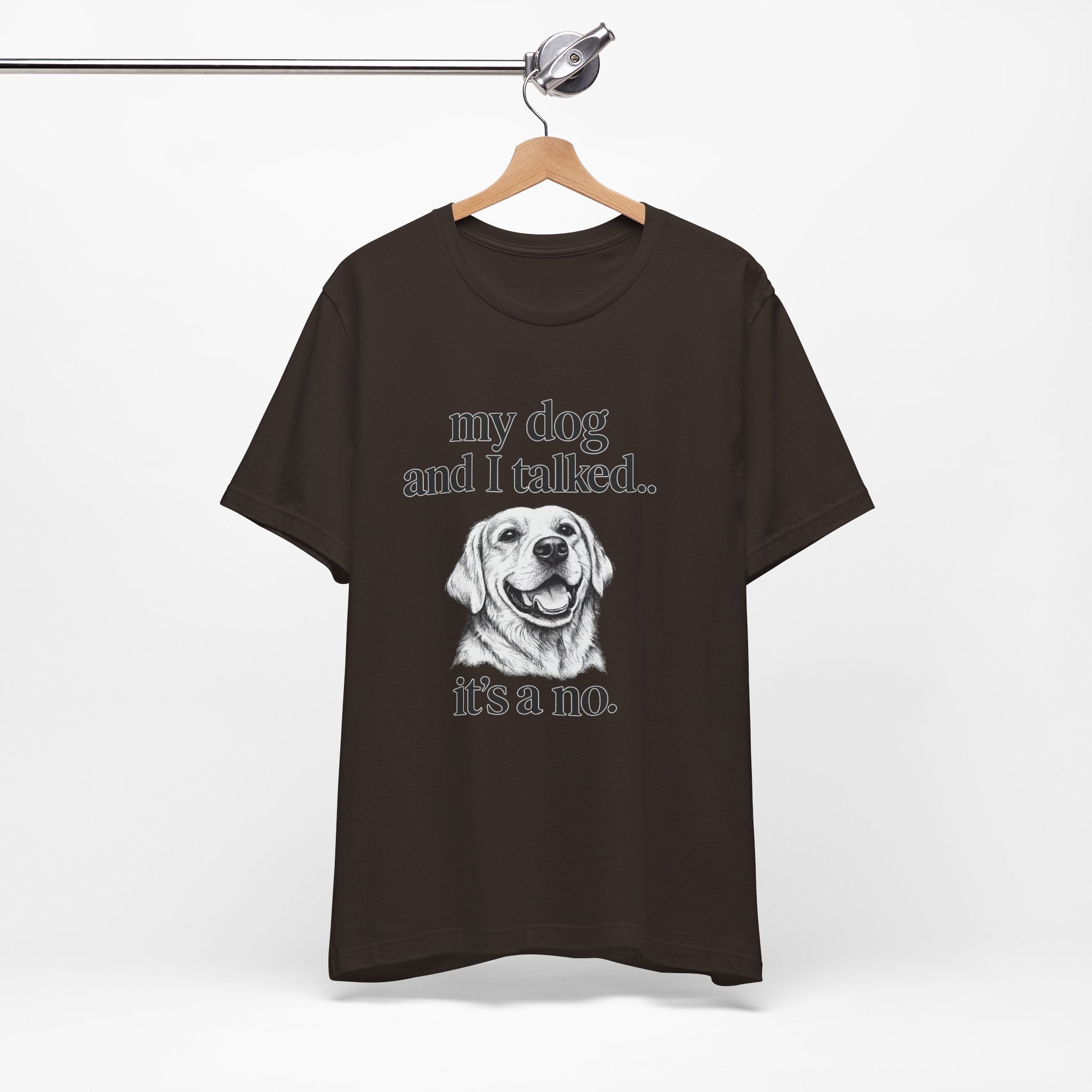 Dog Lover T-Shirt — "my dog and I talked.. it's a no." Funny Pet Graphic Tee