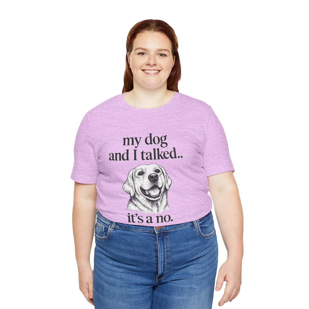 Dog Lover T-Shirt — "my dog and I talked.. it's a no." Funny Pet Graphic Tee