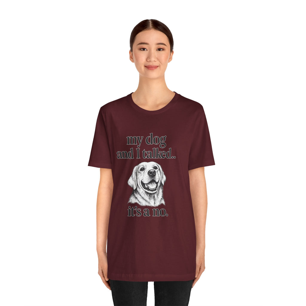 Dog Lover T-Shirt — "my dog and I talked.. it's a no." Funny Pet Graphic Tee