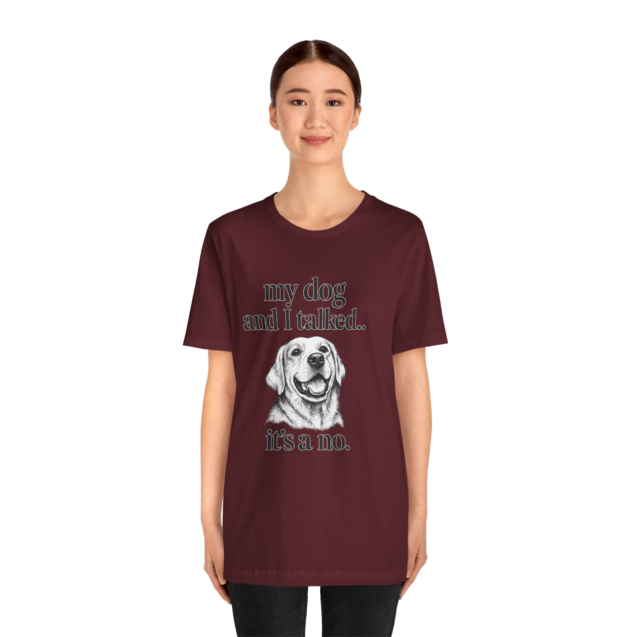 Dog Lover T-Shirt — "my dog and I talked.. it's a no." Funny Pet Graphic Tee