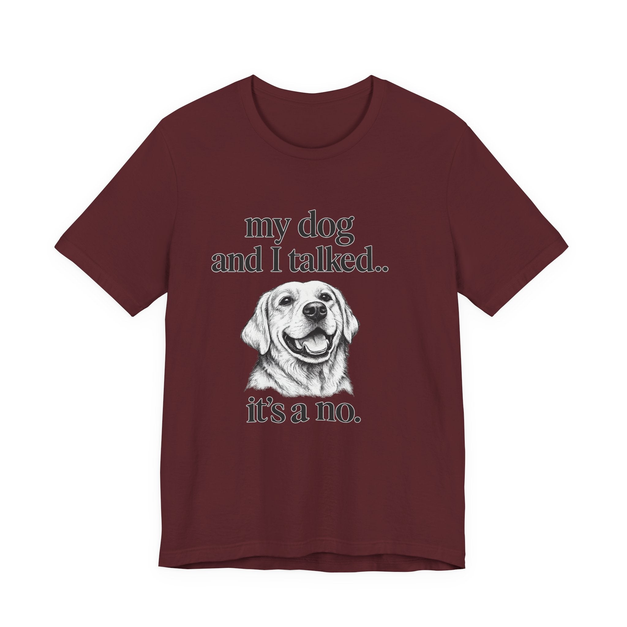 Dog Lover T-Shirt — "my dog and I talked.. it's a no." Funny Pet Graphic Tee