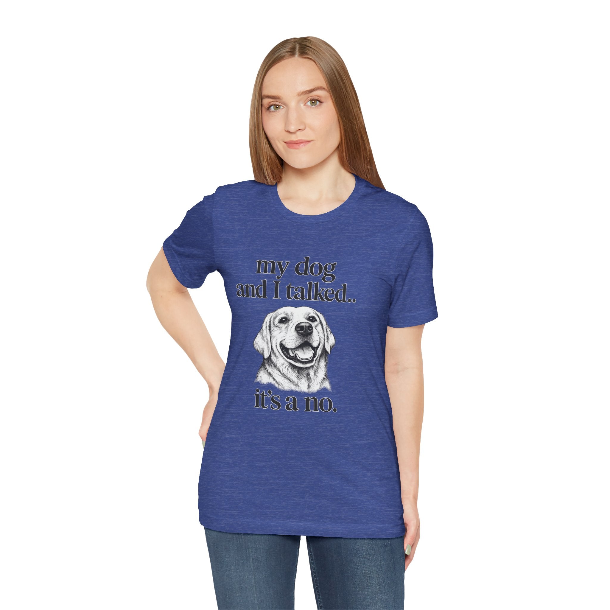 Dog Lover T-Shirt — "my dog and I talked.. it's a no." Funny Pet Graphic Tee