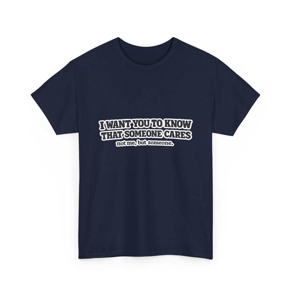 I Want You To Know That Someone Cares Tee — Compassion Message T-Shirt