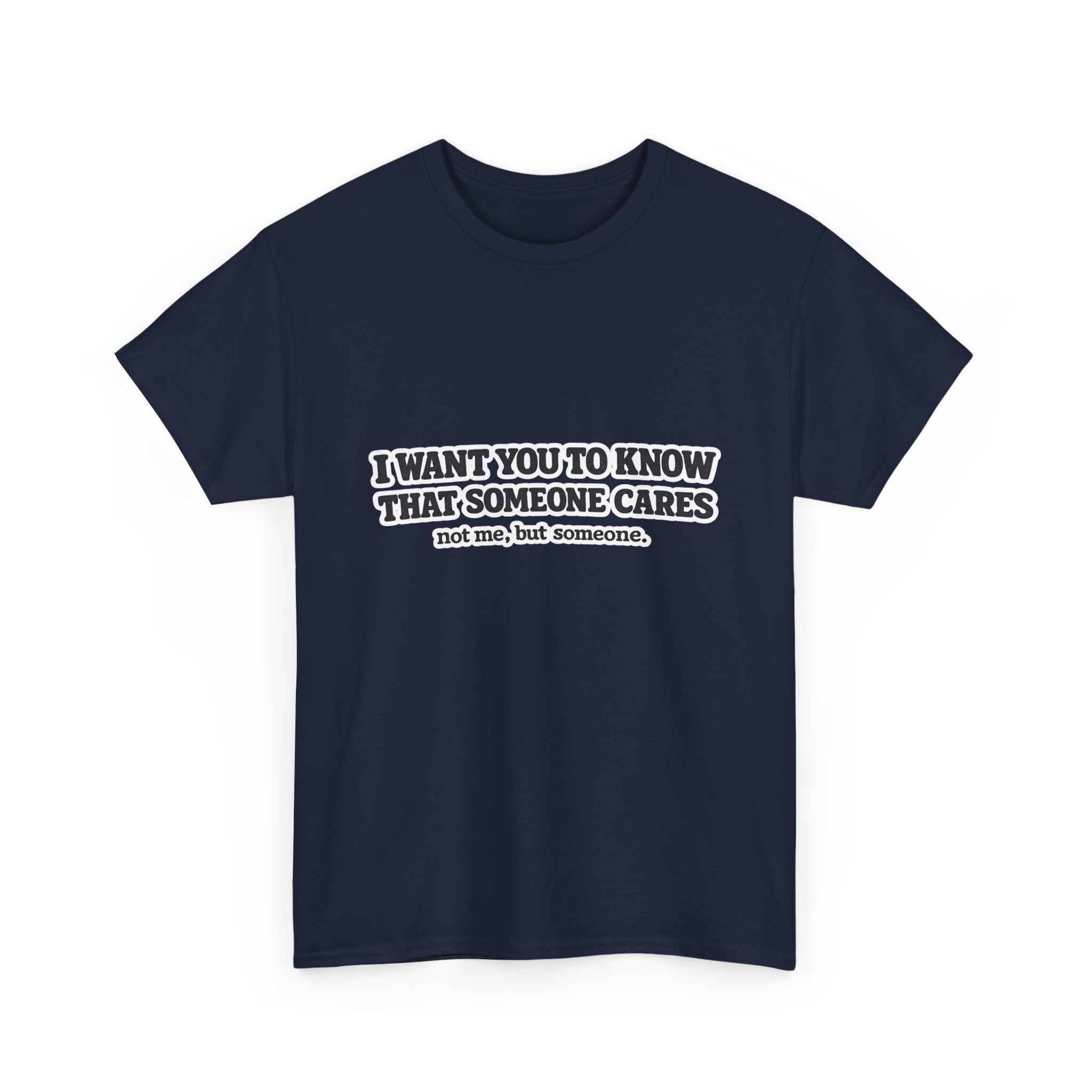 I Want You To Know That Someone Cares Tee — Compassion Message T-Shirt