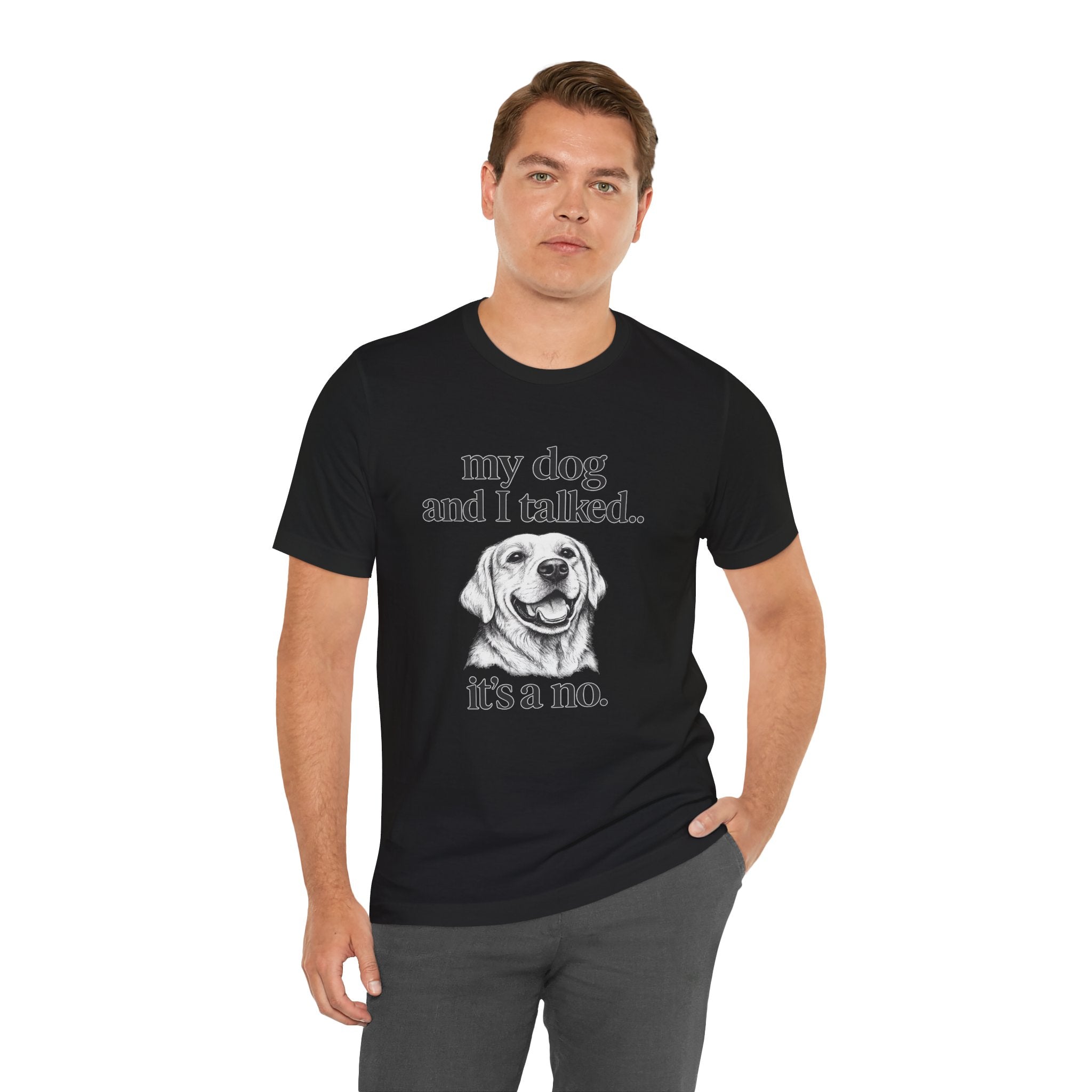 Dog Lover T-Shirt — "my dog and I talked.. it's a no." Funny Pet Graphic Tee