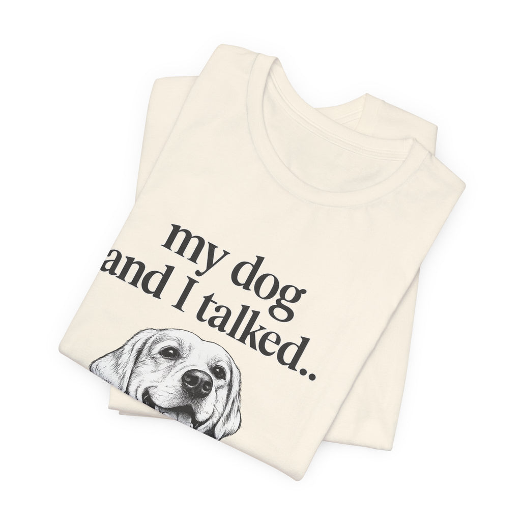 Dog Lover T-Shirt — "my dog and I talked.. it's a no." Funny Pet Graphic Tee
