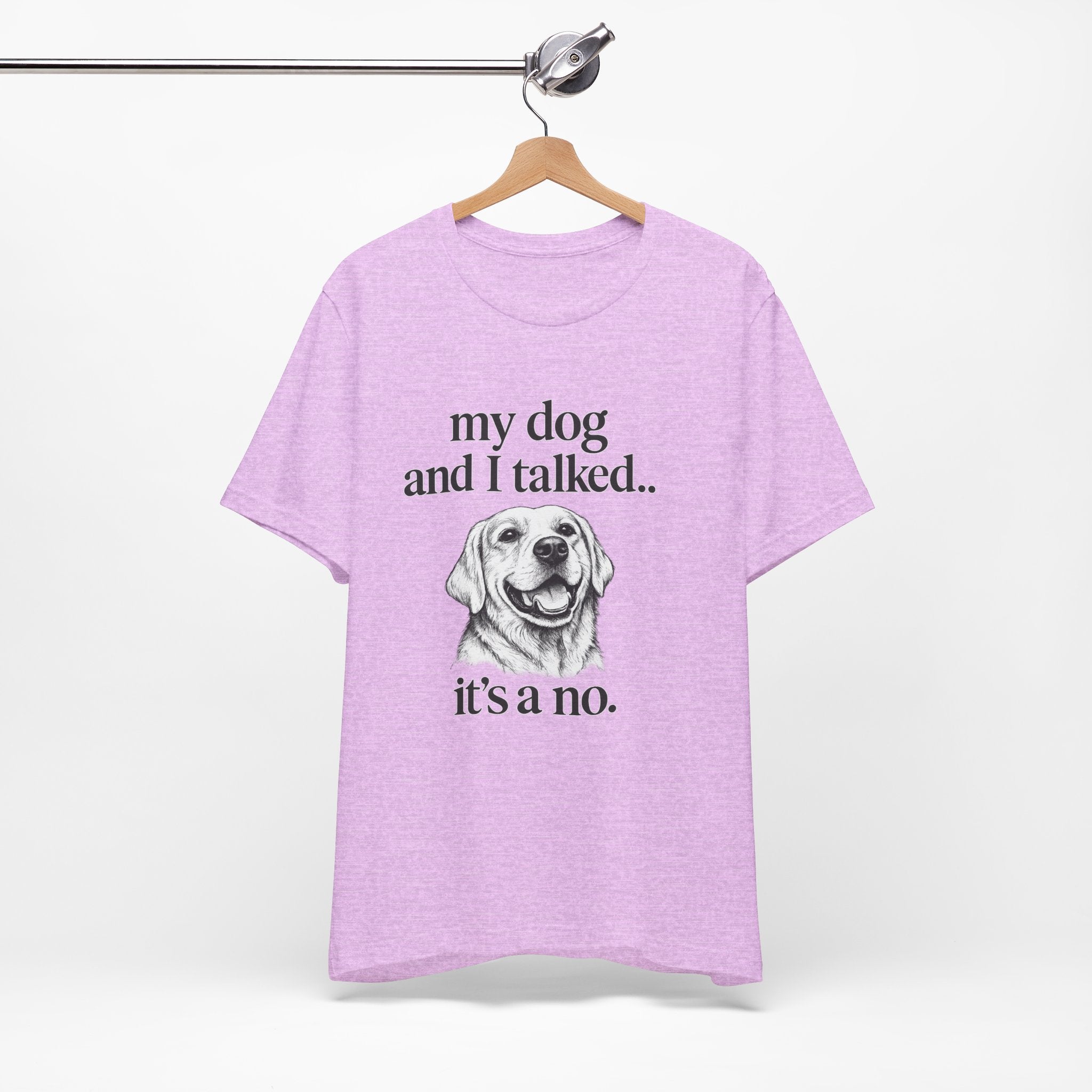 Dog Lover T-Shirt — "my dog and I talked.. it's a no." Funny Pet Graphic Tee