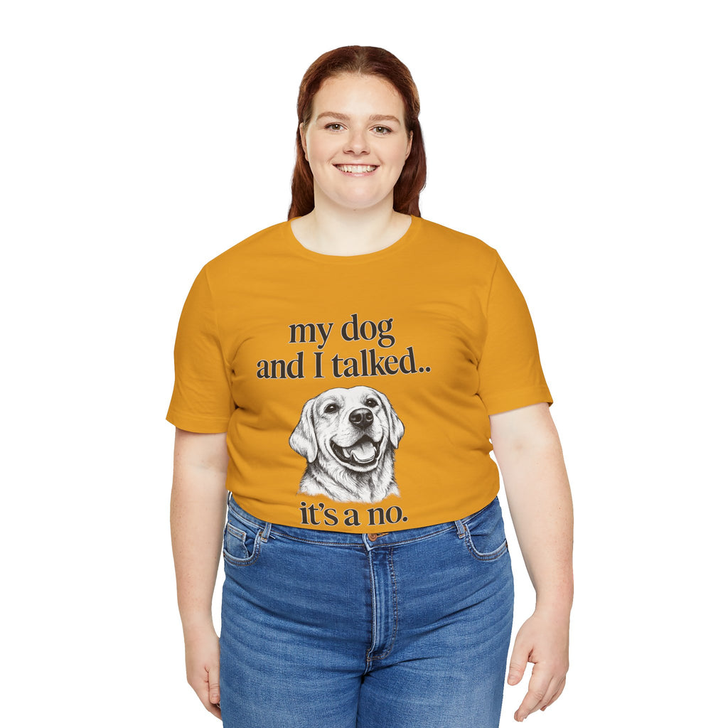 Dog Lover T-Shirt — "my dog and I talked.. it's a no." Funny Pet Graphic Tee