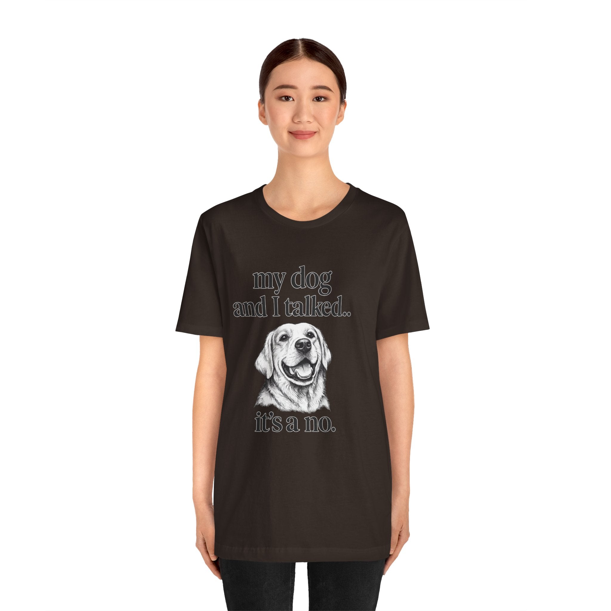 Dog Lover T-Shirt — "my dog and I talked.. it's a no." Funny Pet Graphic Tee
