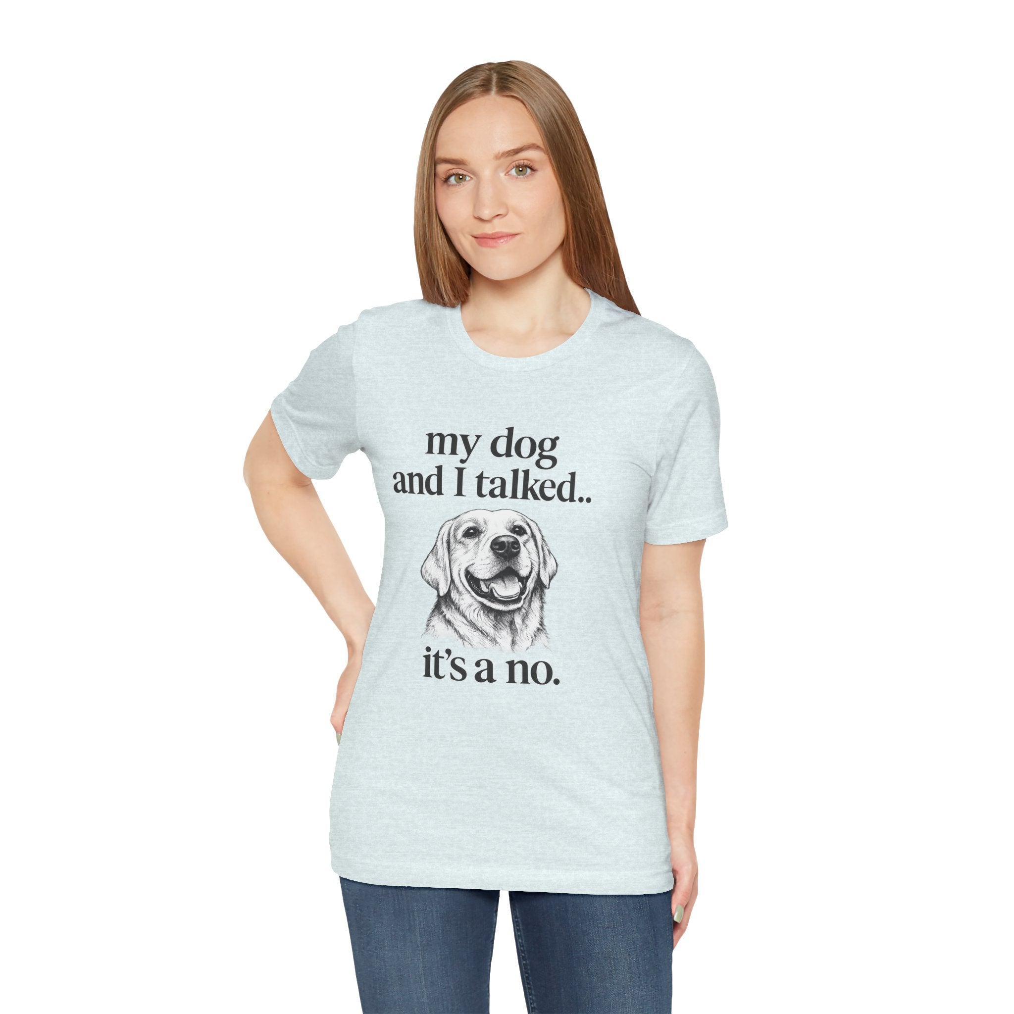 Dog Lover T-Shirt — "my dog and I talked.. it's a no." Funny Pet Graphic Tee