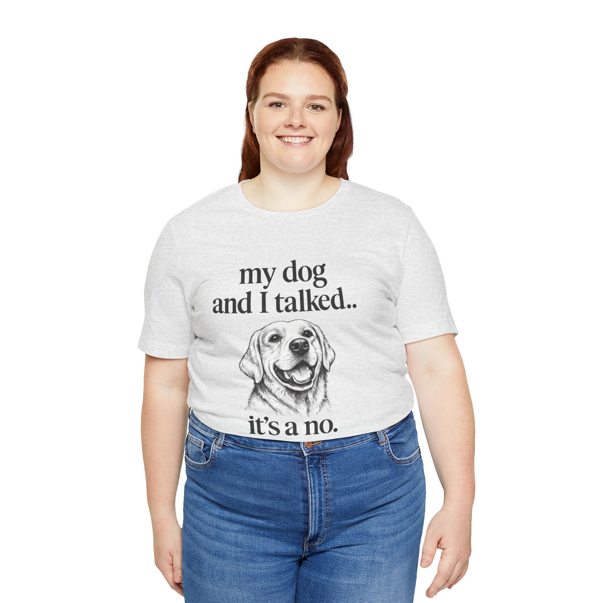 Dog Lover T-Shirt — "my dog and I talked.. it's a no." Funny Pet Graphic Tee
