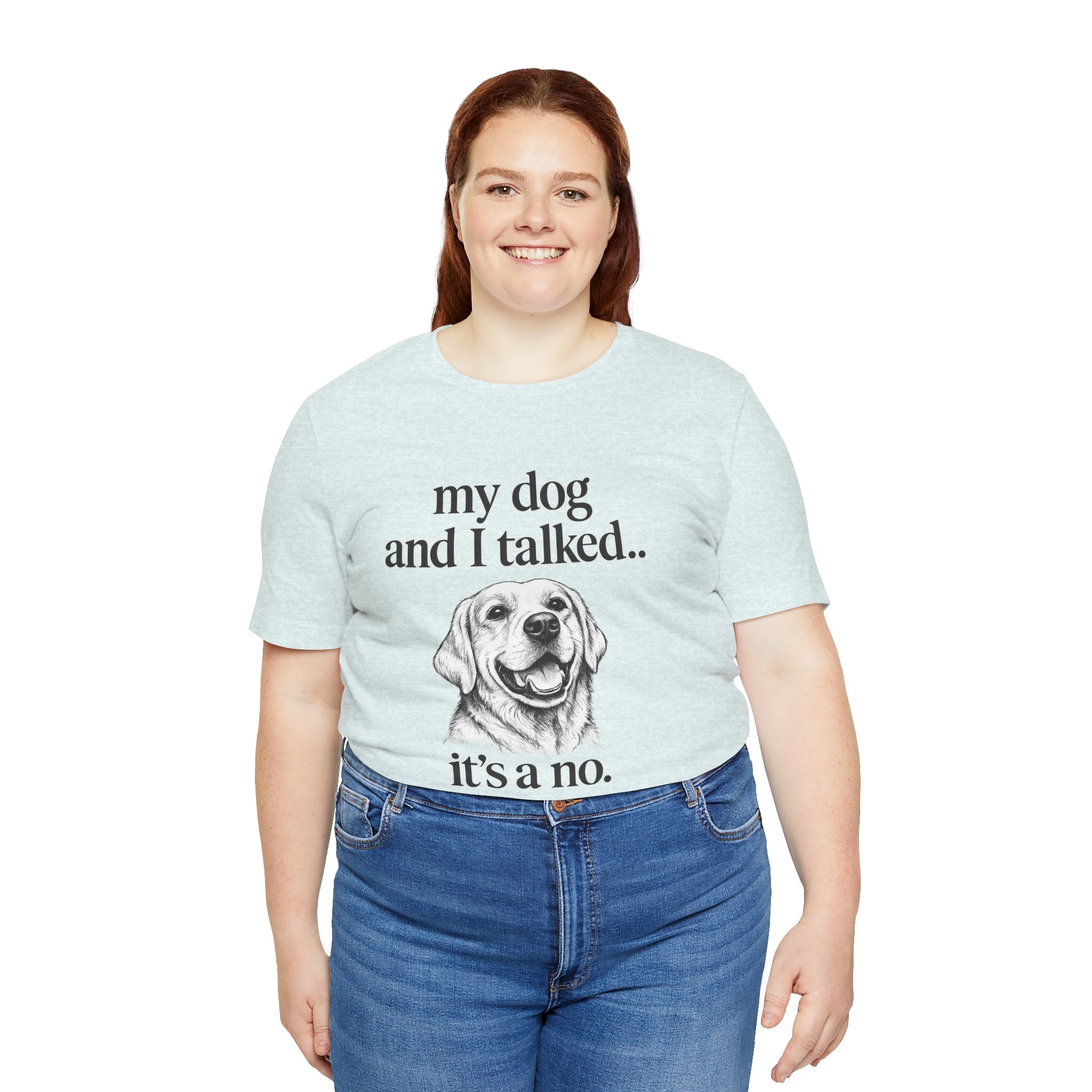 Dog Lover T-Shirt — "my dog and I talked.. it's a no." Funny Pet Graphic Tee