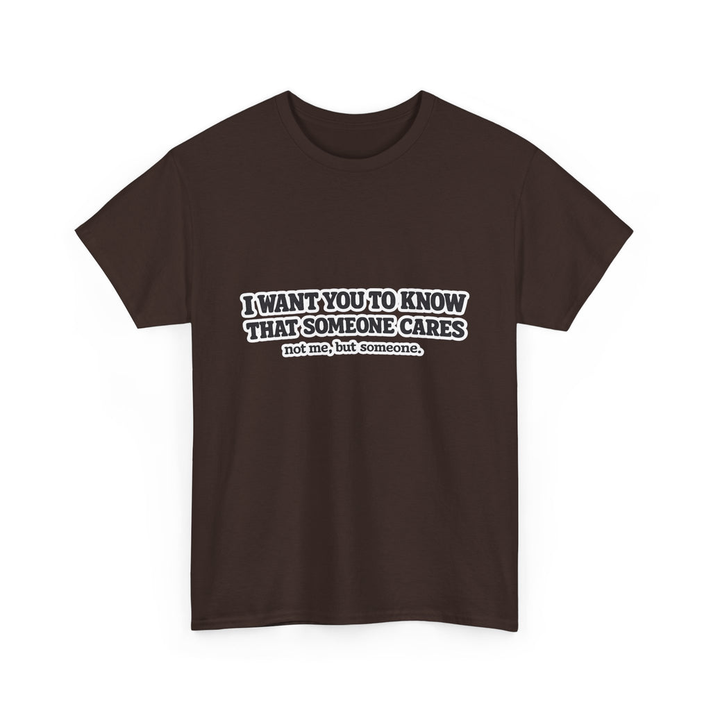 I Want You To Know That Someone Cares Tee — Compassion Message T-Shirt