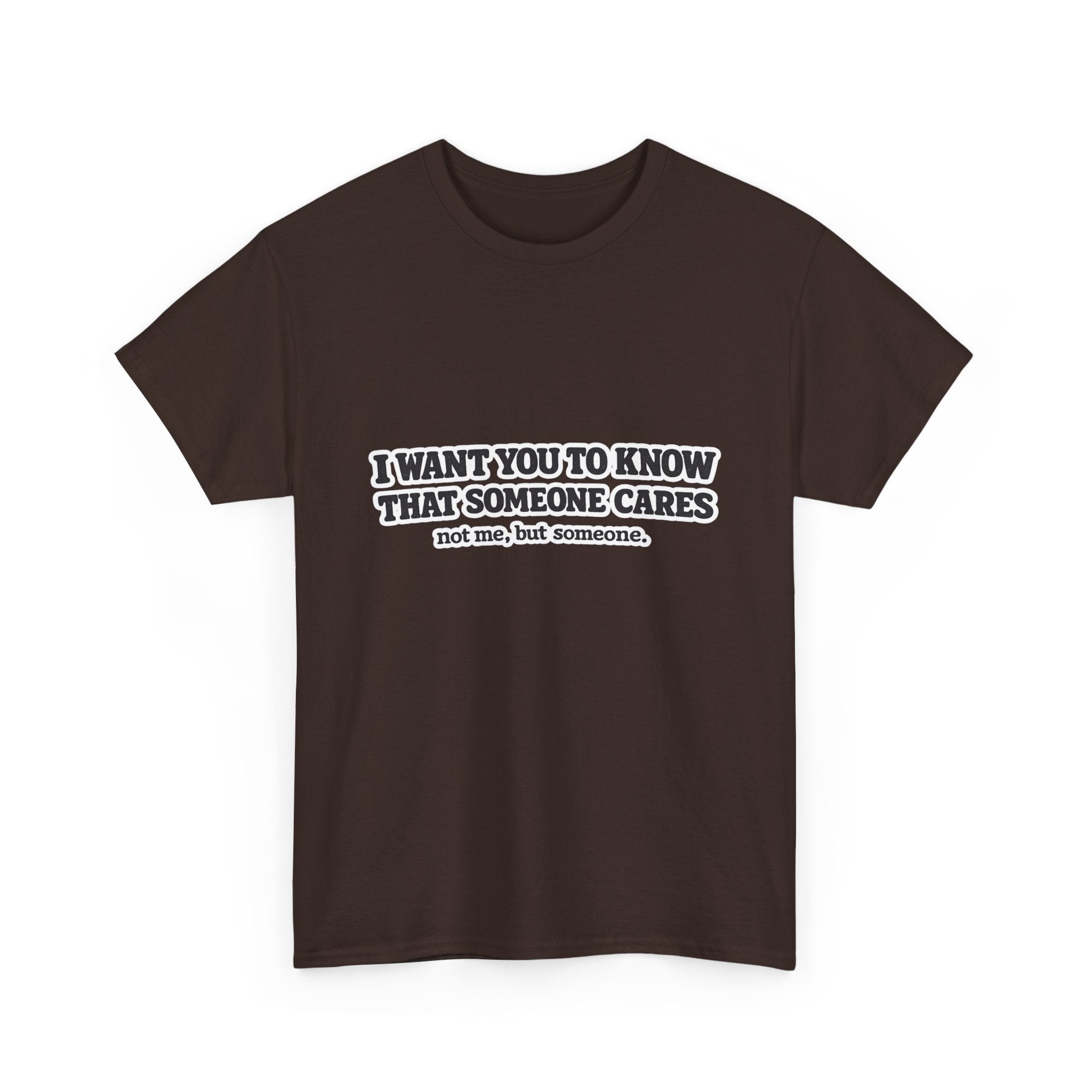 I Want You To Know That Someone Cares Tee — Compassion Message T-Shirt