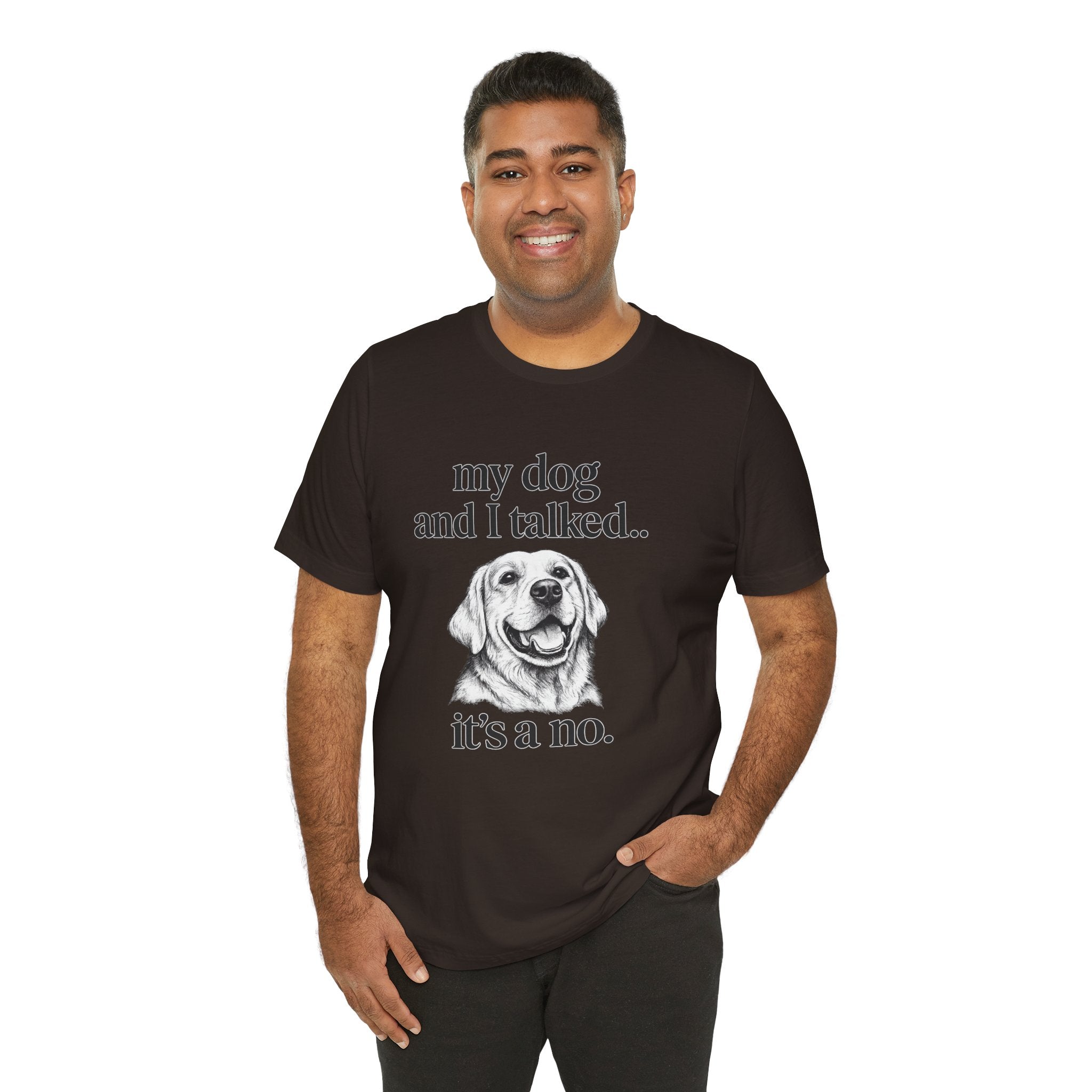 Dog Lover T-Shirt — "my dog and I talked.. it's a no." Funny Pet Graphic Tee