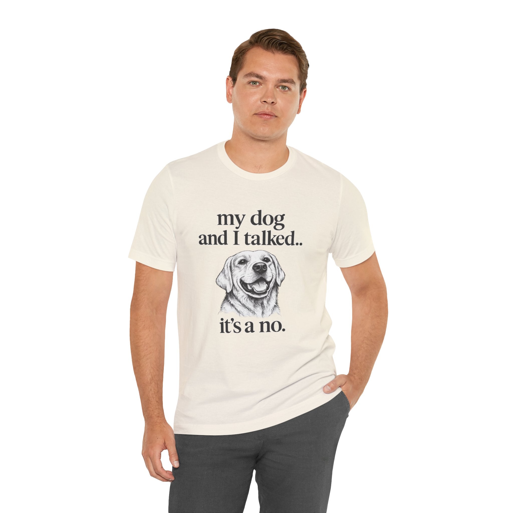 Dog Lover T-Shirt — "my dog and I talked.. it's a no." Funny Pet Graphic Tee