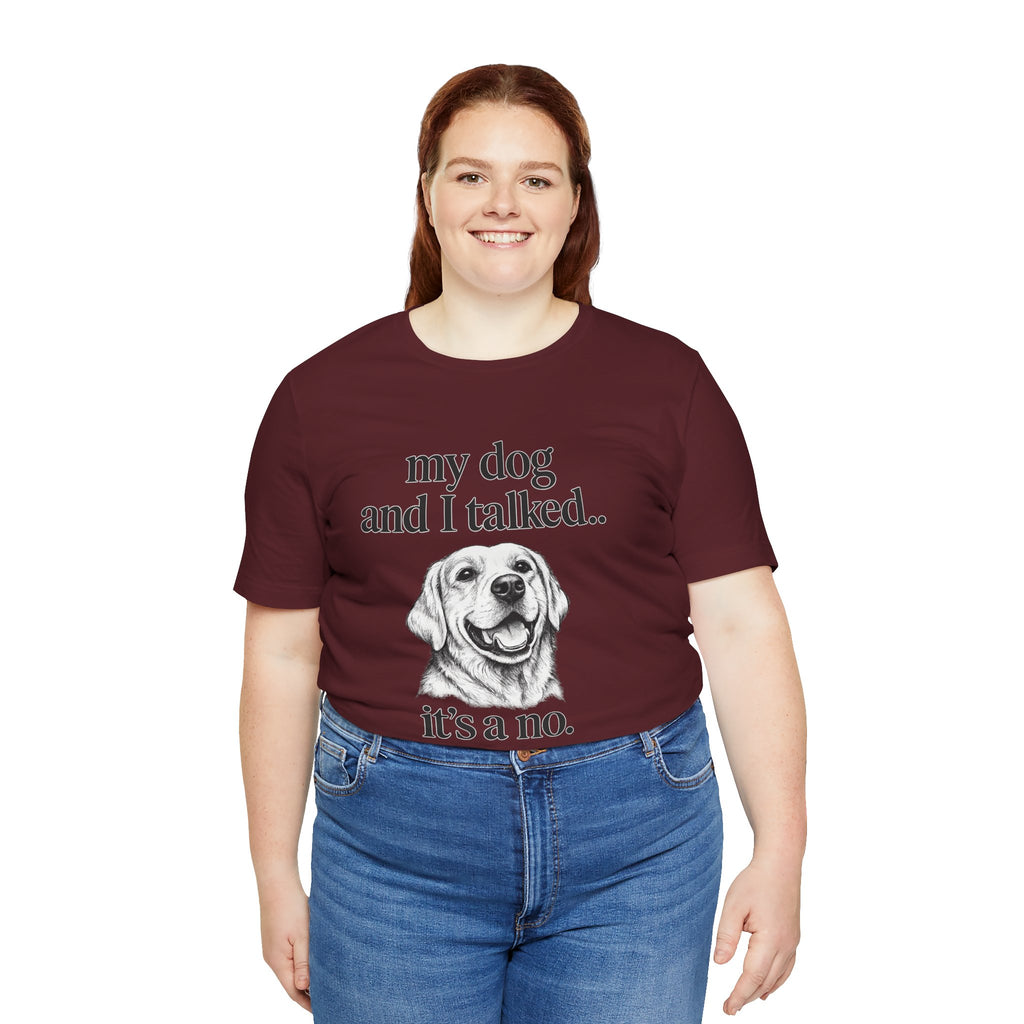 Dog Lover T-Shirt — "my dog and I talked.. it's a no." Funny Pet Graphic Tee