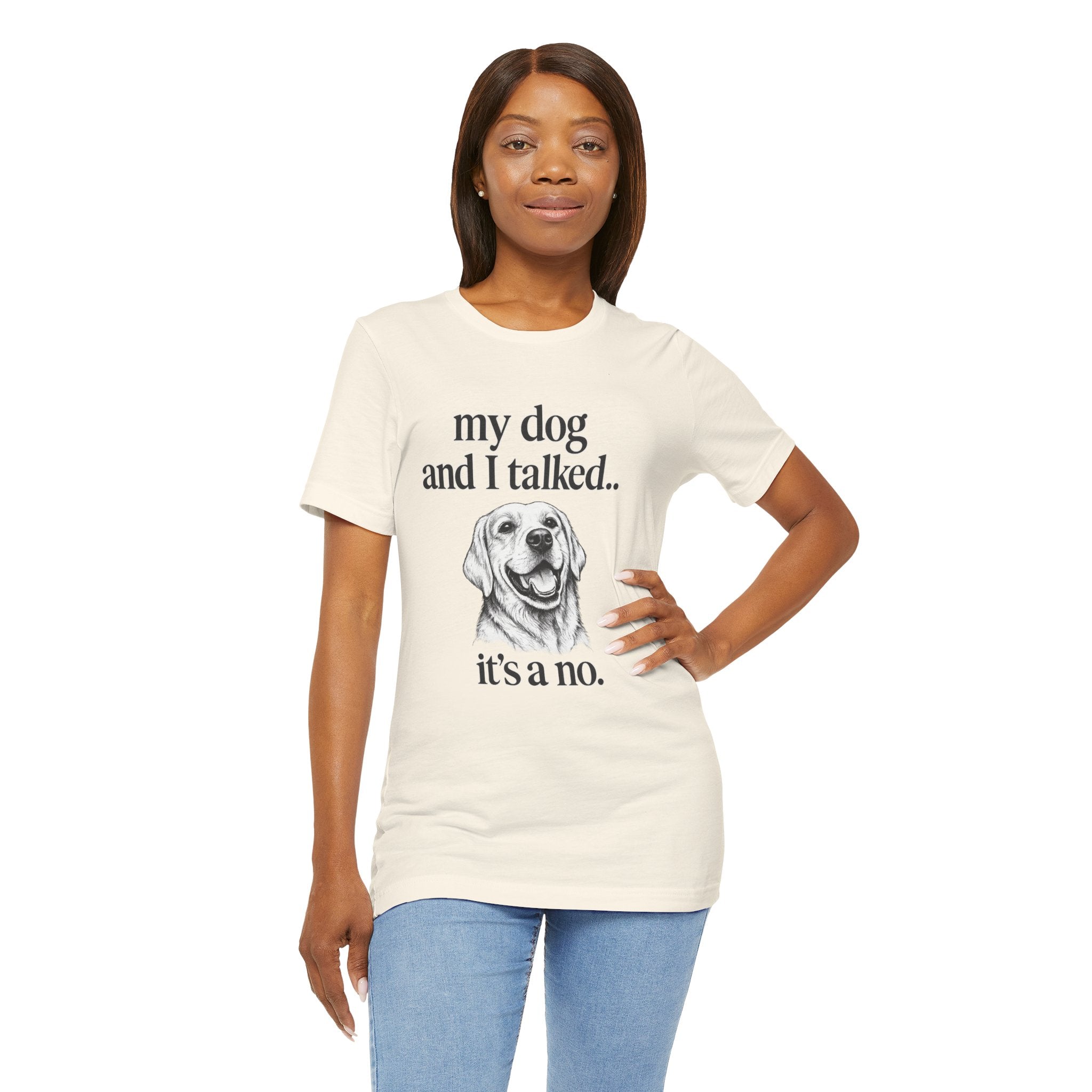 Dog Lover T-Shirt — "my dog and I talked.. it's a no." Funny Pet Graphic Tee