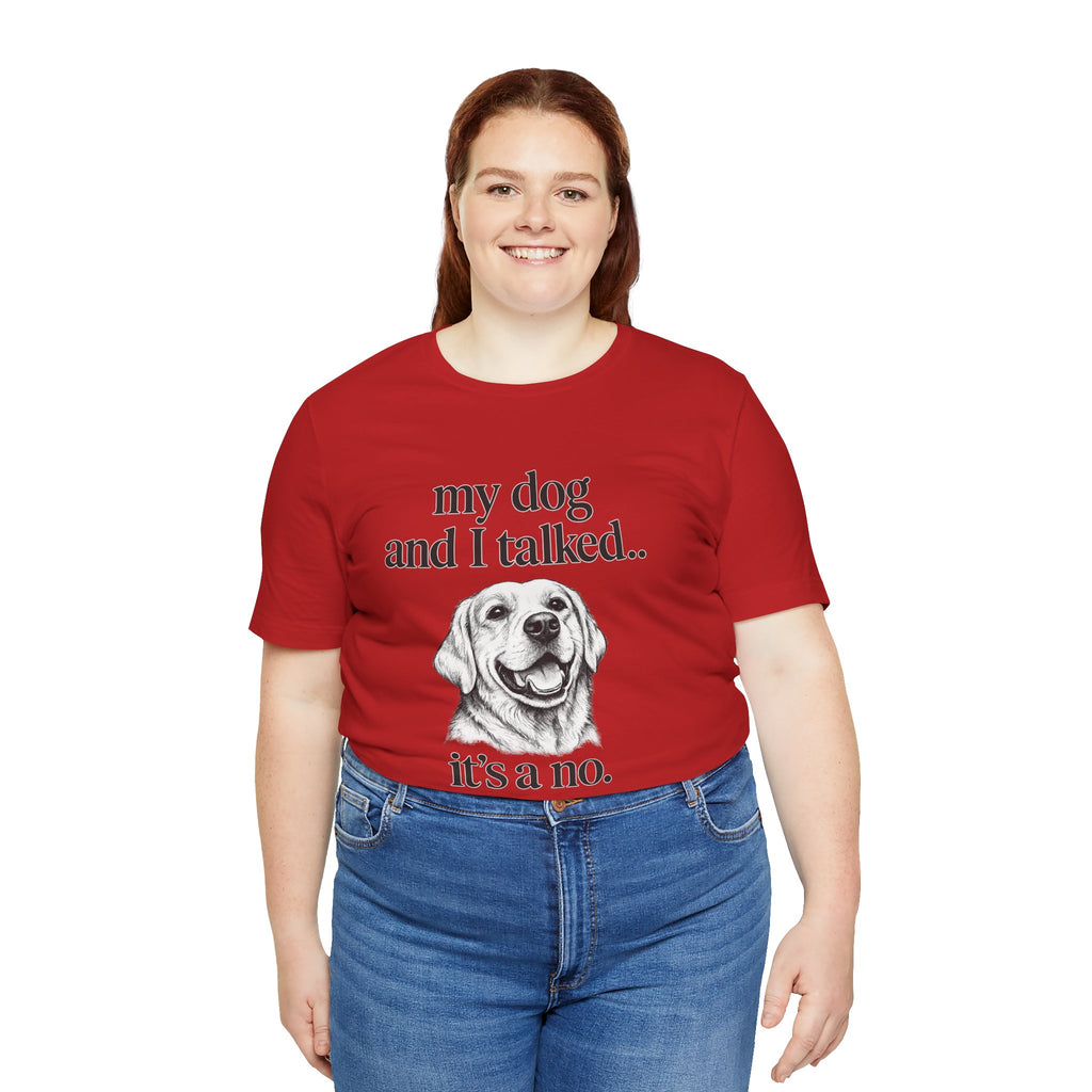 Dog Lover T-Shirt — "my dog and I talked.. it's a no." Funny Pet Graphic Tee